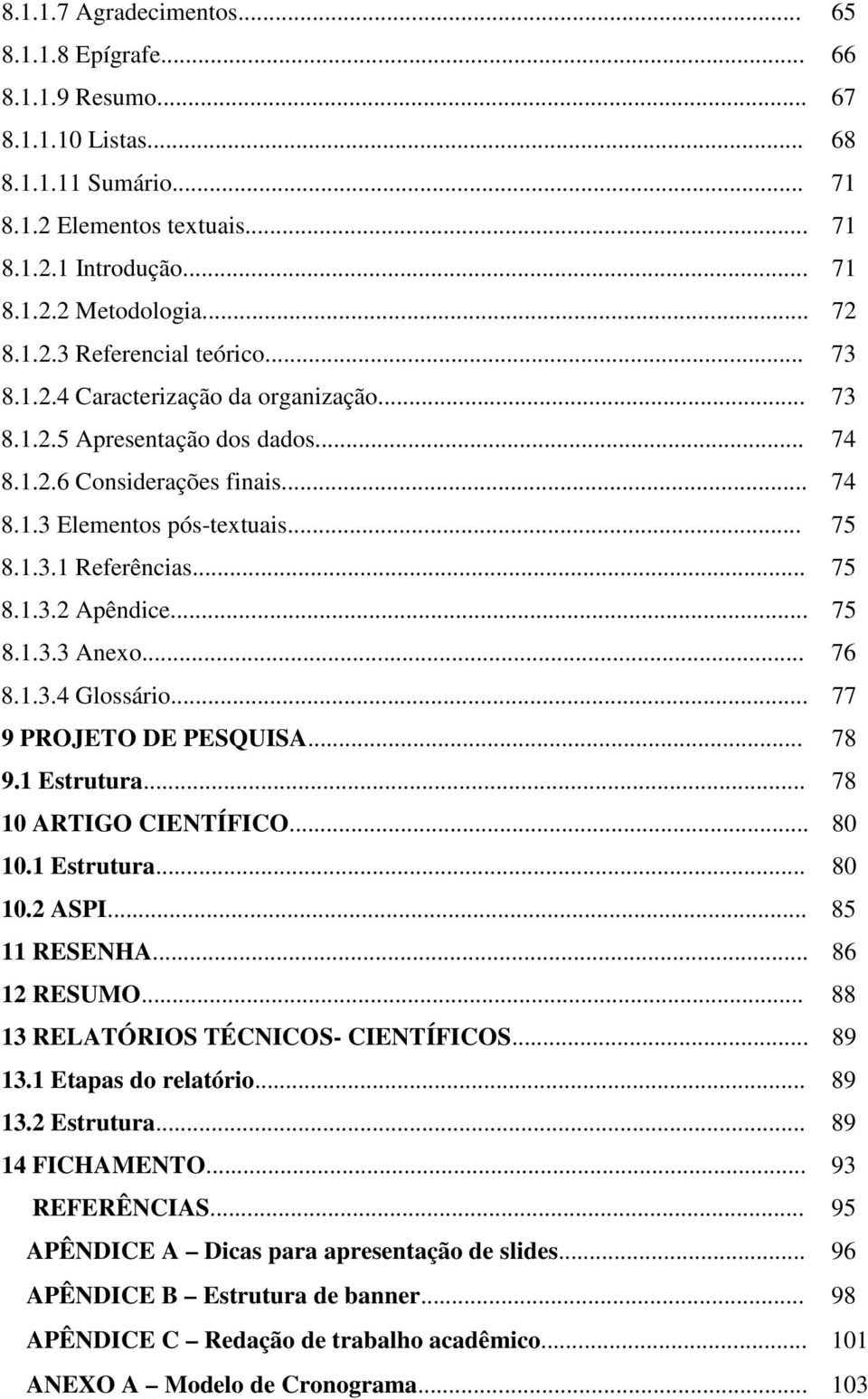 .. 75 8.1.3.2 Apêndice... 75 8.1.3.3 Anexo... 76 8.1.3.4 Glossário... 77 9 PROJETO DE PESQUISA... 78 9.1 Estrutura... 78 10 ARTIGO CIENTÍFICO... 80 10.1 Estrutura... 80 10.2 ASPI... 85 11 RESENHA.