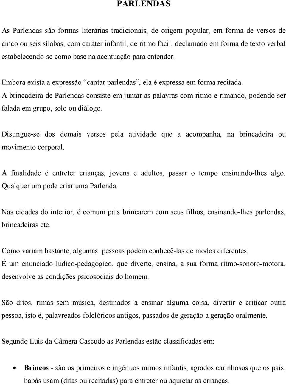 A brincadeira de Parlendas consiste em juntar as palavras com ritmo e rimando, podendo ser falada em grupo, solo ou diálogo.