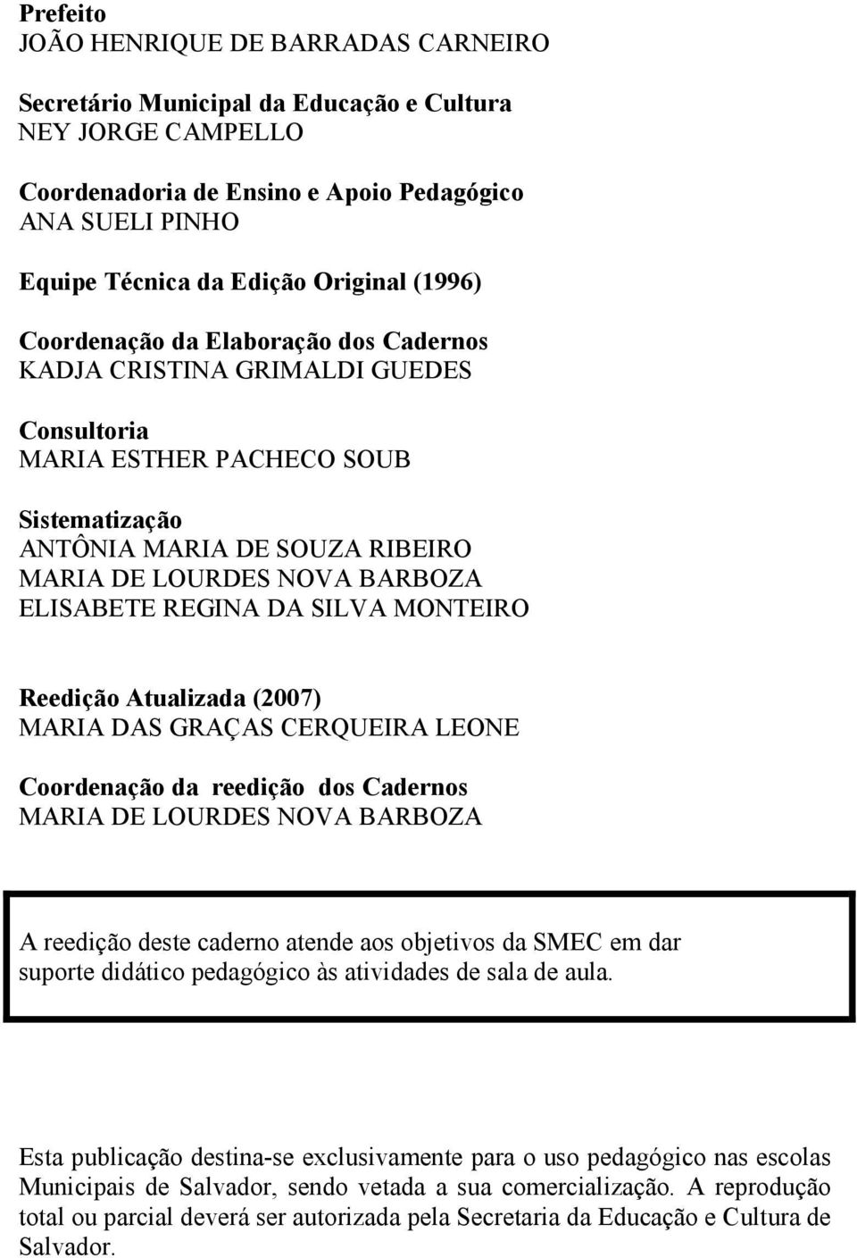 ELISABETE REGINA DA SILVA MONTEIRO Reedição Atualizada (2007) MARIA DAS GRAÇAS CERQUEIRA LEONE Coordenação da reedição dos Cadernos MARIA DE LOURDES NOVA BARBOZA A reedição deste caderno atende aos