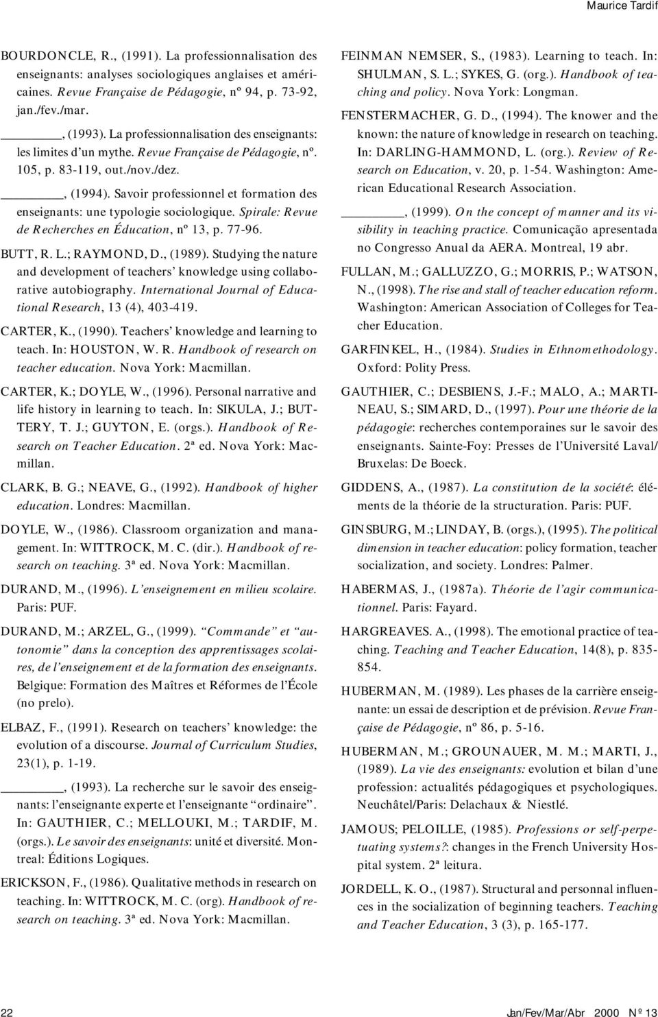Savoir professionnel et formation des enseignants: une typologie sociologique. Spirale: Revue de Recherches en Éducation, nº 13, p. 77-96. BUTT, R. L.; RAYMOND, D., (1989).