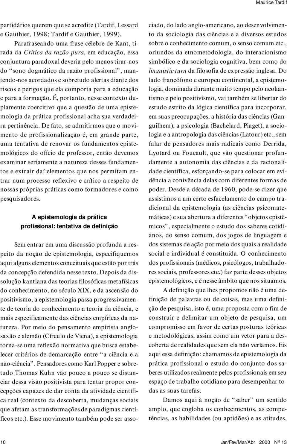 acordados e sobretudo alertas diante dos riscos e perigos que ela comporta para a educação e para a formação.