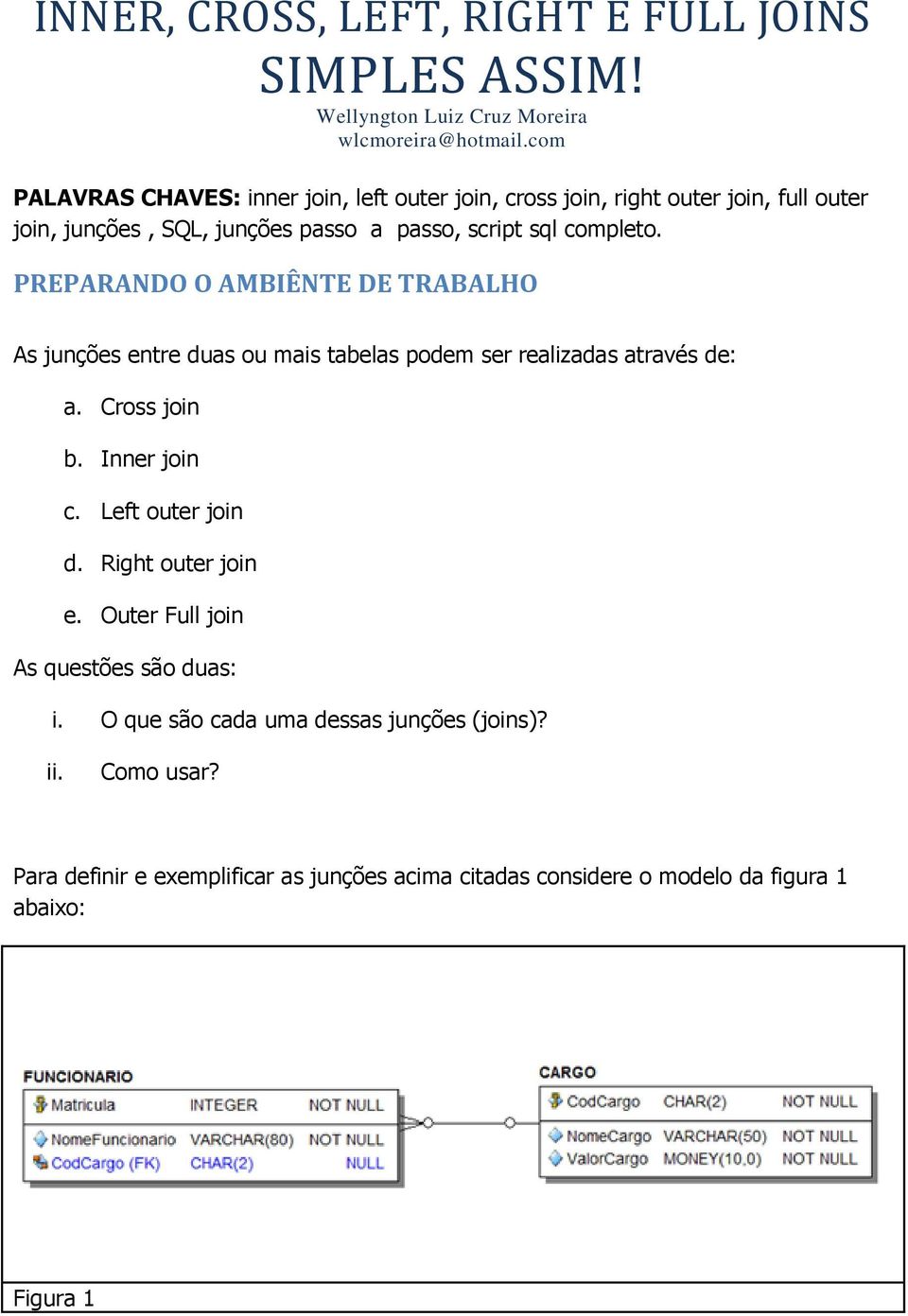 PREPARANDO O AMBIÊNTE DE TRABALHO As junções entre duas ou mais tabelas podem ser realizadas através de: a. Cross join b. Inner join c. Left outer join d.