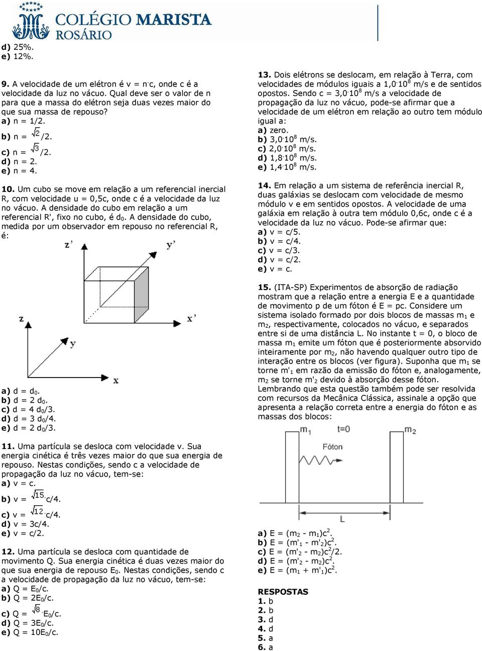 Um cubo se move em relação a um referencial inercial R, com velocidade u = 0,5c, onde c é a velocidade da luz no vácuo. A densidade do cubo em relação a um referencial R', fixo no cubo, é d 0.