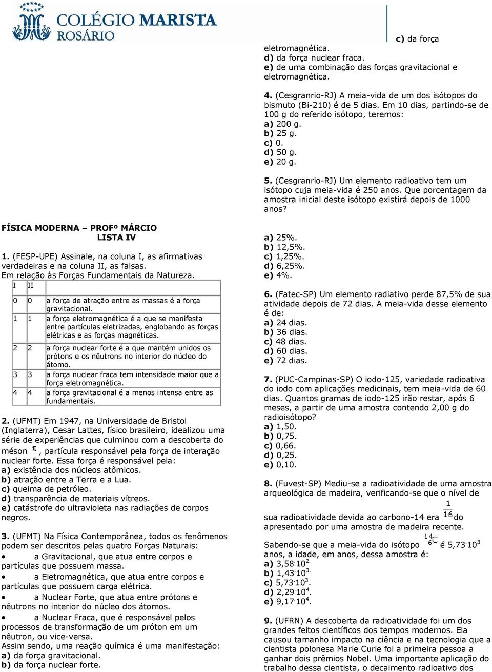 Que porcentagem da amostra inicial deste isótopo existirá depois de 1000 anos? FÍSICA MODERNA PROFº MÁRCIO LISTA IV 1.