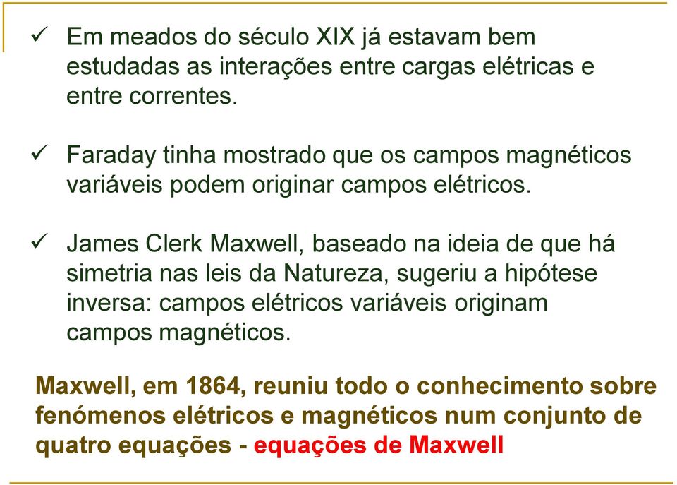 James Clerk Maxwell, baseado na ideia de que há simetria nas leis da Natureza, sugeriu a hipótese inversa: campos elétricos