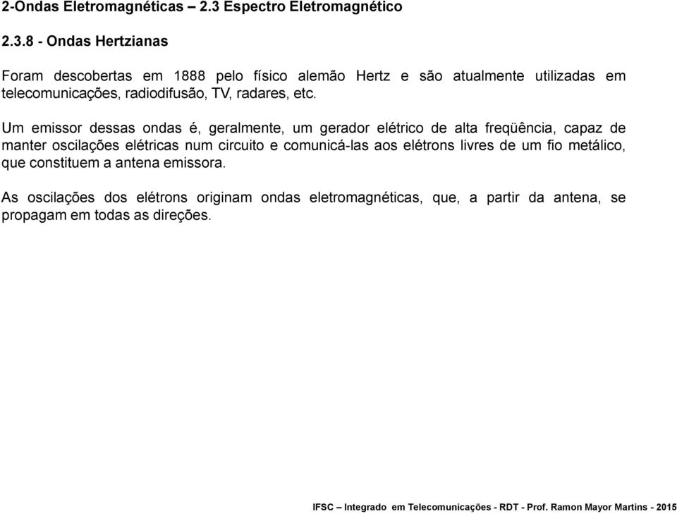 8 - Ondas Hertzianas Foram descobertas em 1888 pelo físico alemão Hertz e são atualmente utilizadas em telecomunicações, radiodifusão,