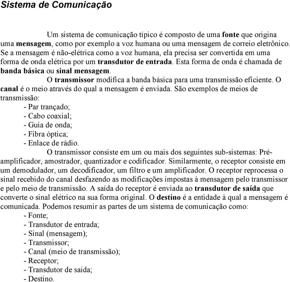 O transmissor modifica a banda básica para uma transmissão eficiente. O canal é o meio através do qual a mensagem é enviada.