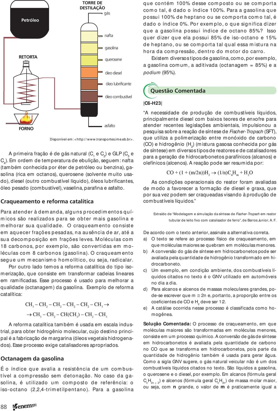 Isso quer dizer que ela possui 85% de iso-octano e 15% de heptano, ou se comporta tal qual essa mistura na hora da compressão, dentro do motor do carro.