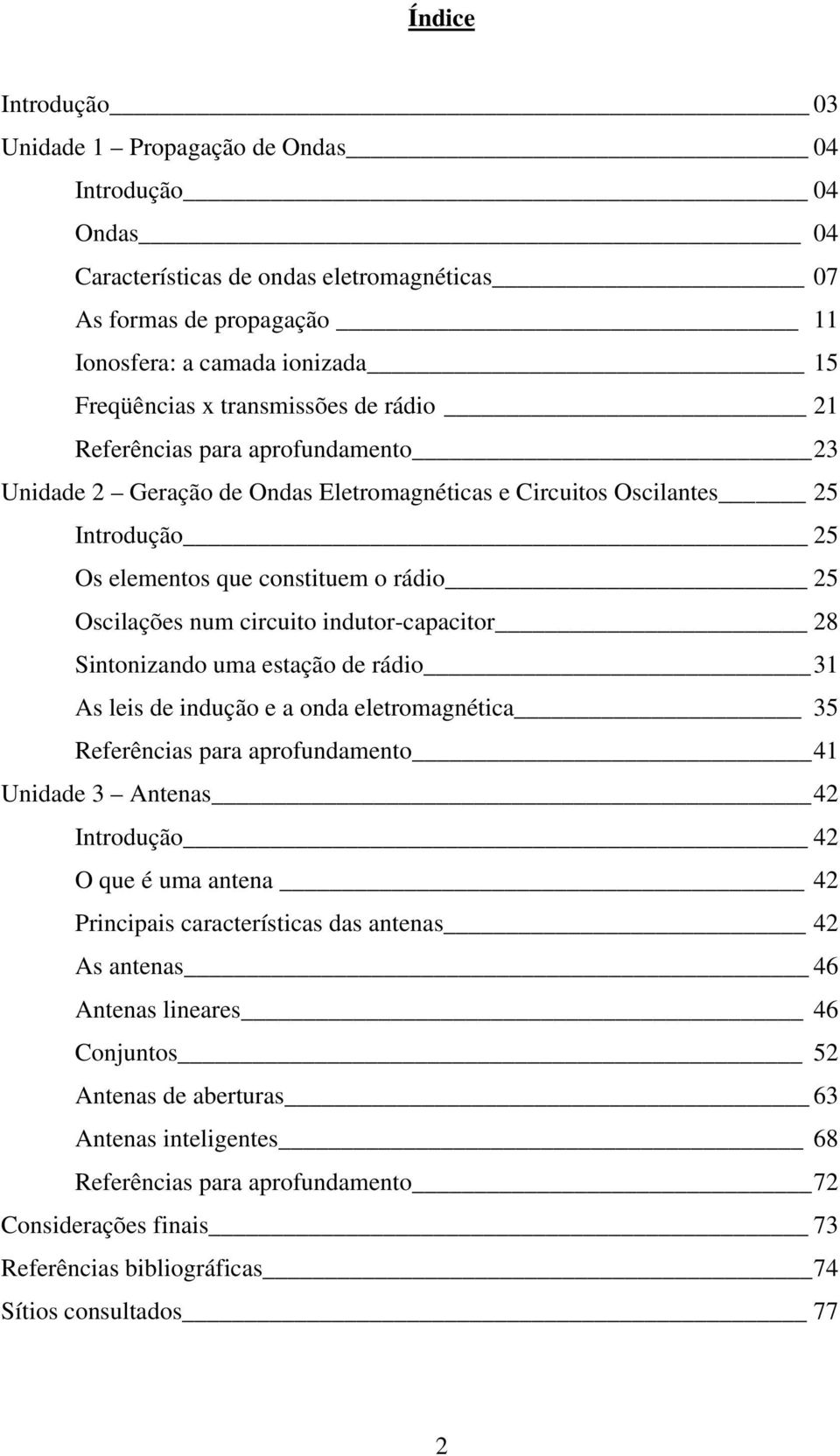 circuito indutor-capacitor 28 Sintonizando uma estação de rádio 31 As leis de indução e a onda eletromagnética 35 Referências para aprofundamento 41 Unidade 3 Antenas 42 Introdução 42 O que é uma