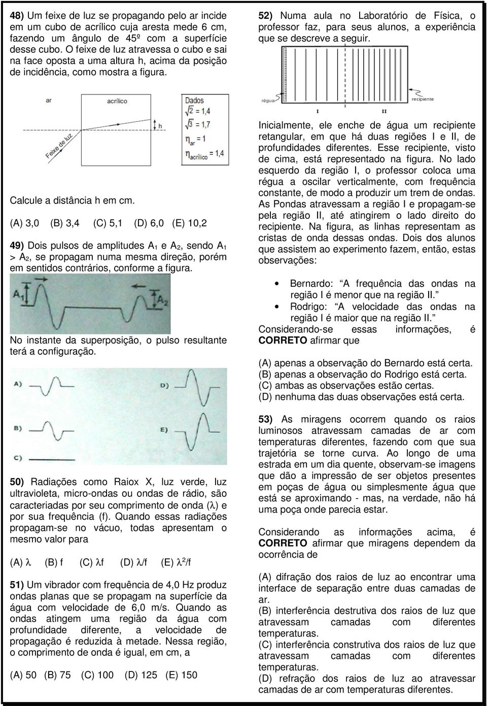 52) Numa aula no Laboratório de Física, o professor faz, para seus alunos, a experiência que se descreve a seguir. Calcule a distância h em cm.