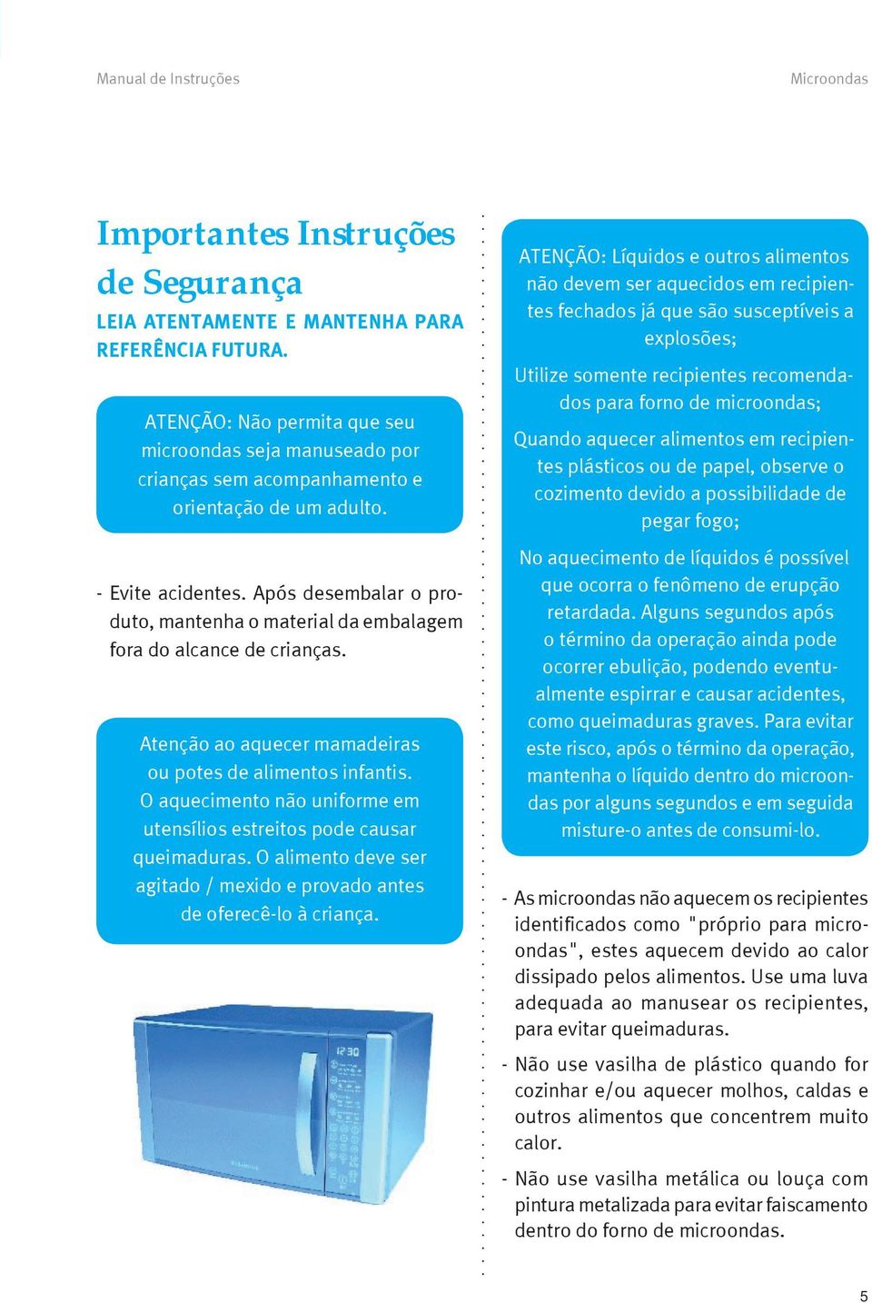 Após desembalar o produto, mantenha o material da embalagem fora do alcance de crianças. Atenção ao aquecer mamadeiras ou potes de alimentos infantis.