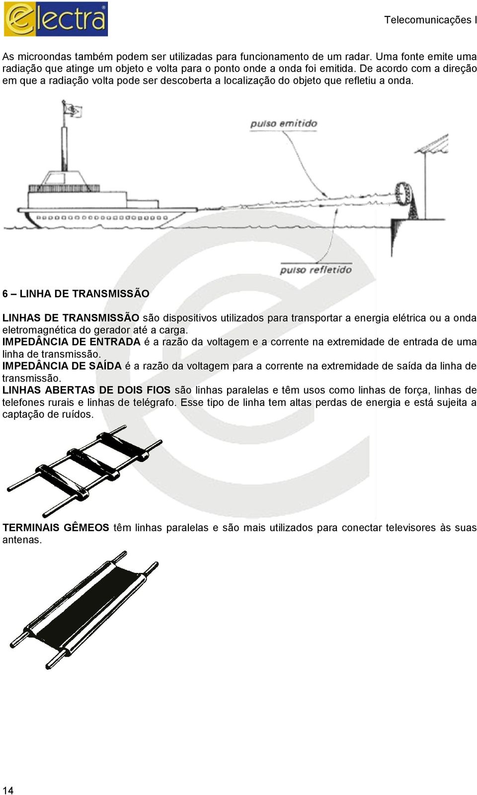 6 LINHA DE TRANSMISSÃO LINHAS DE TRANSMISSÃO são dispositivos utilizados para transportar a energia elétrica ou a onda eletromagnética do gerador até a carga.