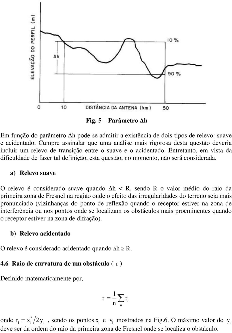 Entretanto, em vista da dificuldade de fazer tal definição, esta questão, no momento, não será considerada.