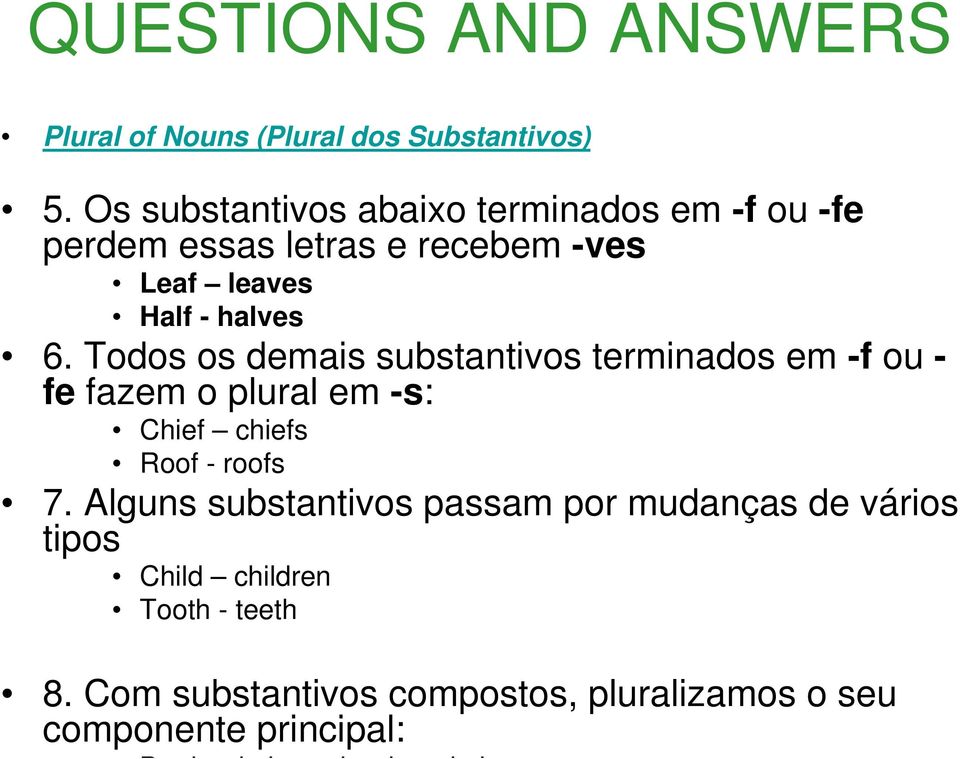 6. Todos os demais substantivos terminados em -f ou - fe fazem o plural em -s: Chief chiefs Roof - roofs 7.