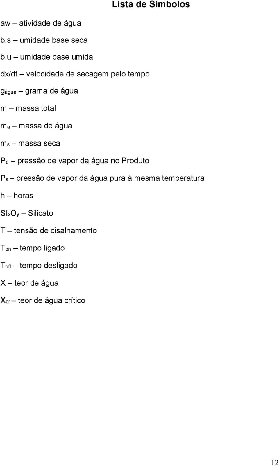 massa de água ms massa seca Pa pressão de vapor da água no Produto Ps pressão de vapor da água pura à