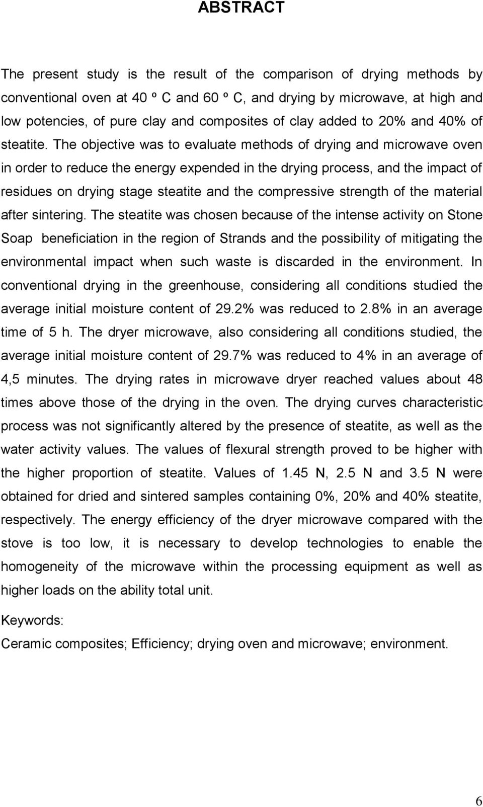 The objective was to evaluate methods of drying and microwave oven in order to reduce the energy expended in the drying process, and the impact of residues on drying stage steatite and the