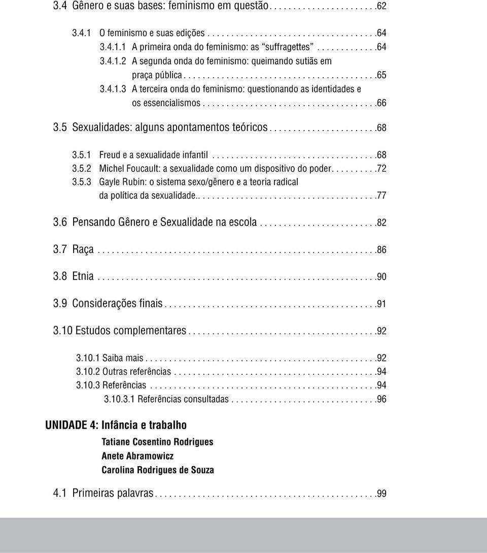 ... 72 3.5.3 Gayle Rubin: o sistema sexo/gênero e a teoria radical da política da sexualidade..... 77 3.6 Pensando Gênero e Sexualidade na escola.... 82 3.7 Raça... 86 3.8 Etnia........................................................... 90 3.