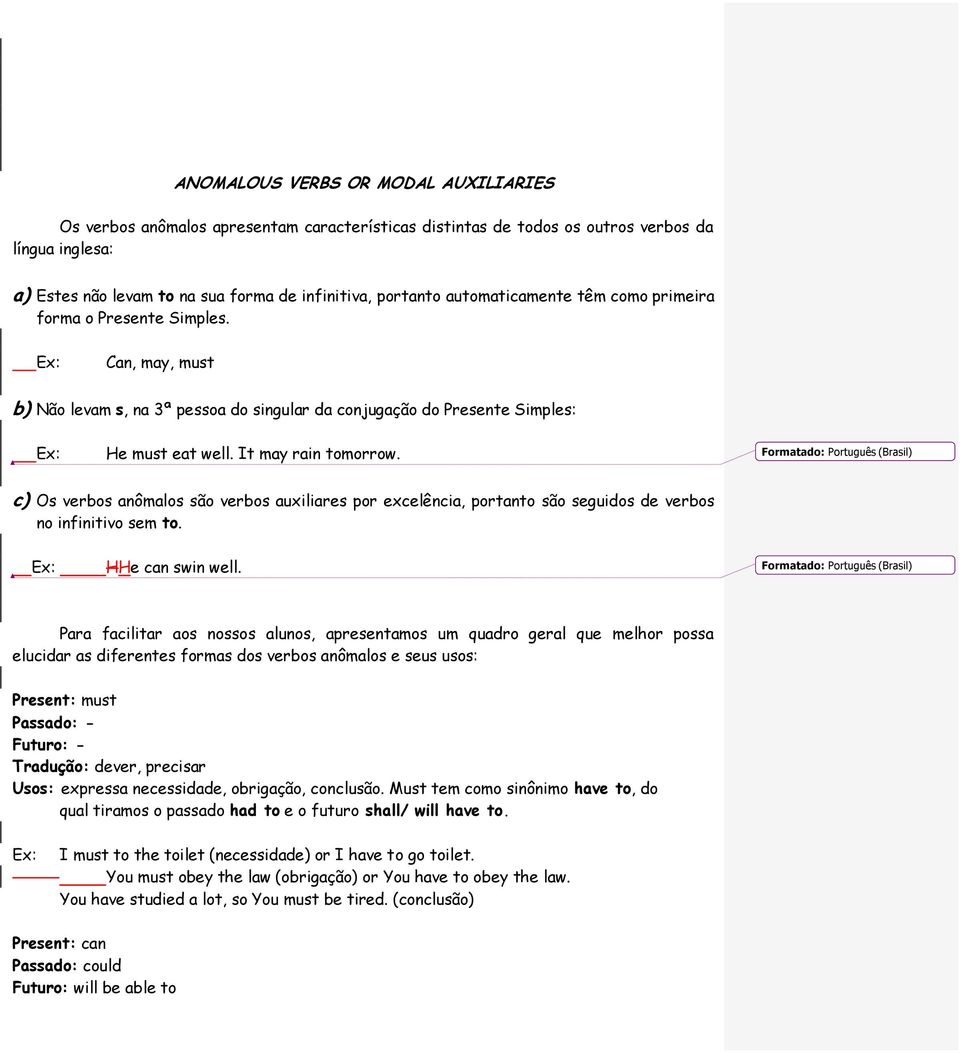 c) Os verbos anômalos são verbos auxiliares por excelência, portanto são seguidos de verbos no infinitivo sem to. HHe can swin well.