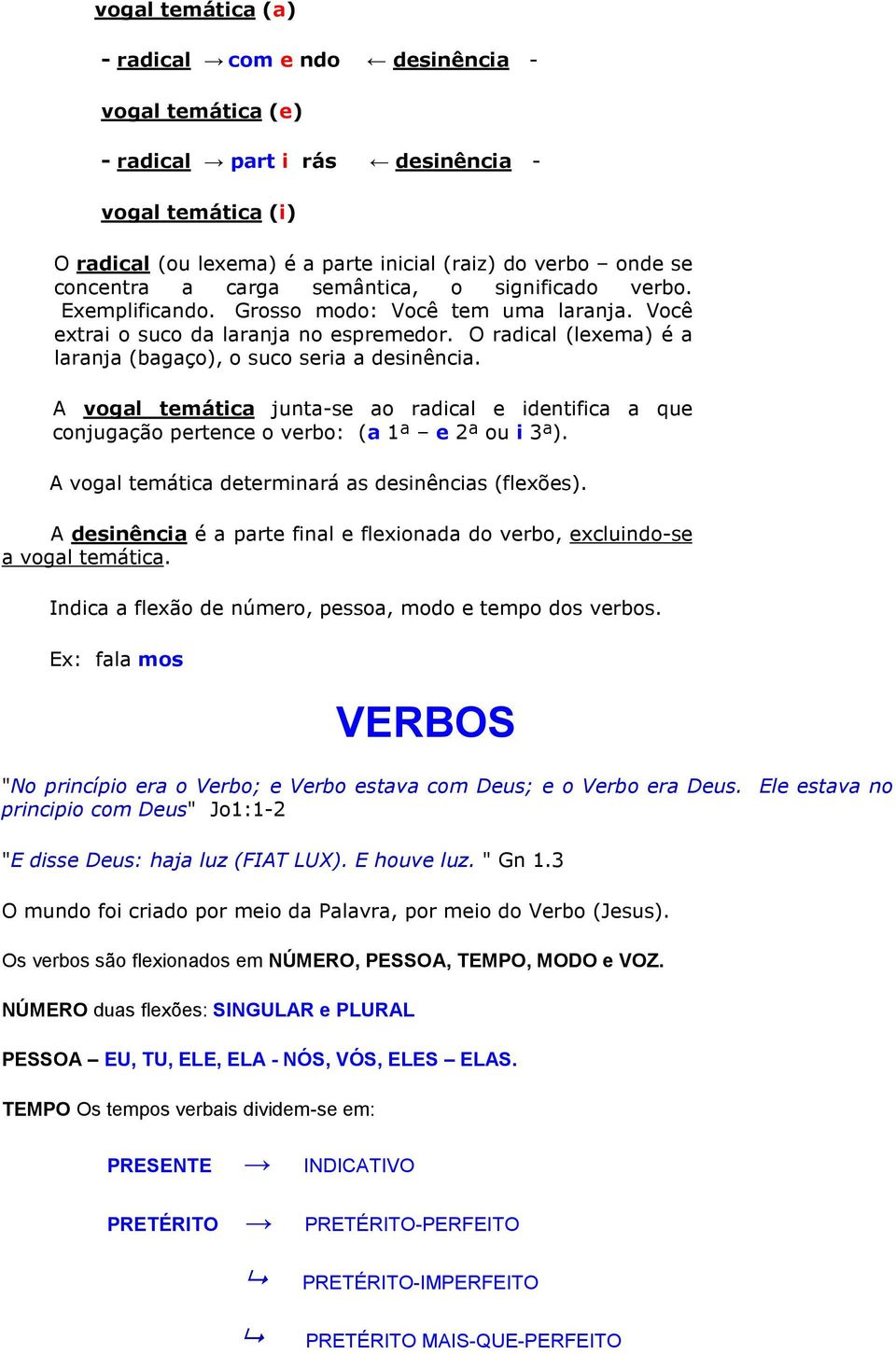 O radical (lexema) é a laranja (bagaço), o suco seria a desinência. A vogal temática junta-se ao radical e identifica a que conjugação pertence o verbo: (a 1ª e 2ª ou i 3ª).