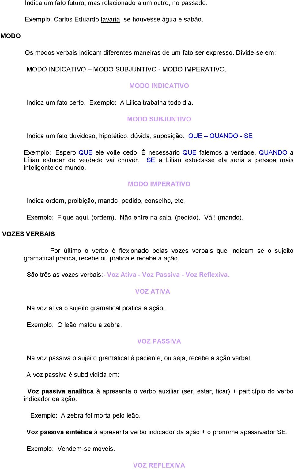 MODO SUBJUNTIVO Indica um fato duvidoso, hipotético, dúvida, suposição. QUE QUANDO - SE Exemplo: Espero QUE ele volte cedo. É necessário QUE falemos a verdade.