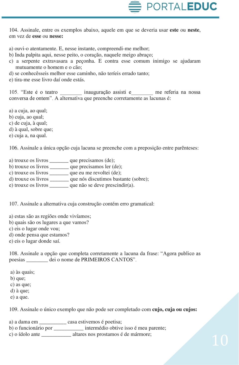 E contra esse comum inimigo se ajudaram mutuamente o homem e o cão; d) se conhecêsseis melhor esse caminho, não teríeis errado tanto; e) tira-me esse livro daí onde estás. 105.