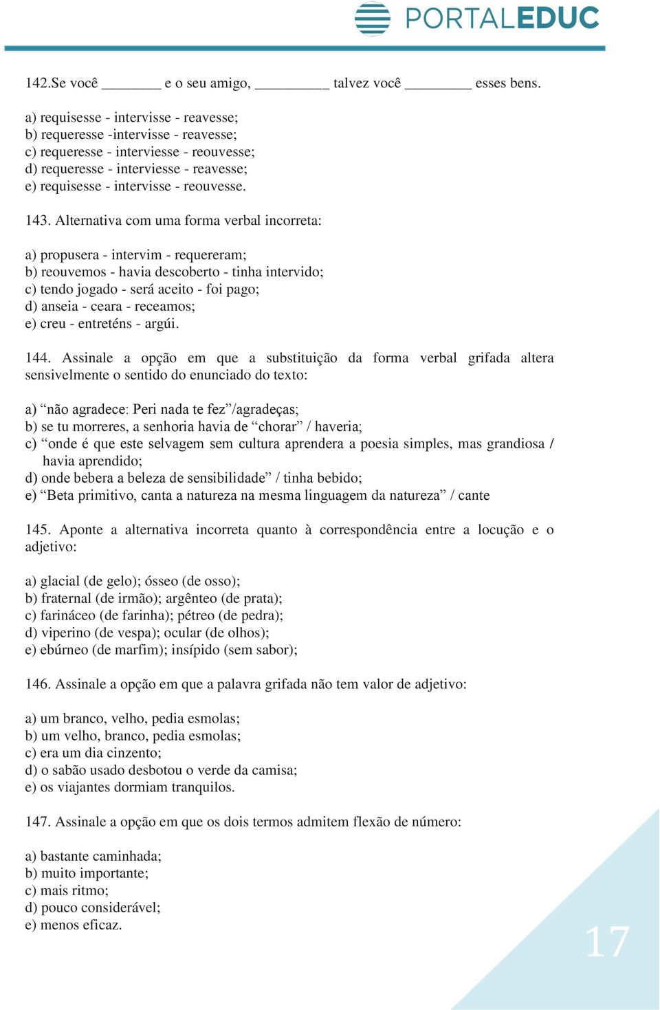 143. Alternativa com uma forma verbal incorreta: a) propusera - intervim - requereram; b) reouvemos - havia descoberto - tinha intervido; c) tendo jogado - será aceito - foi pago; d) anseia - ceara -