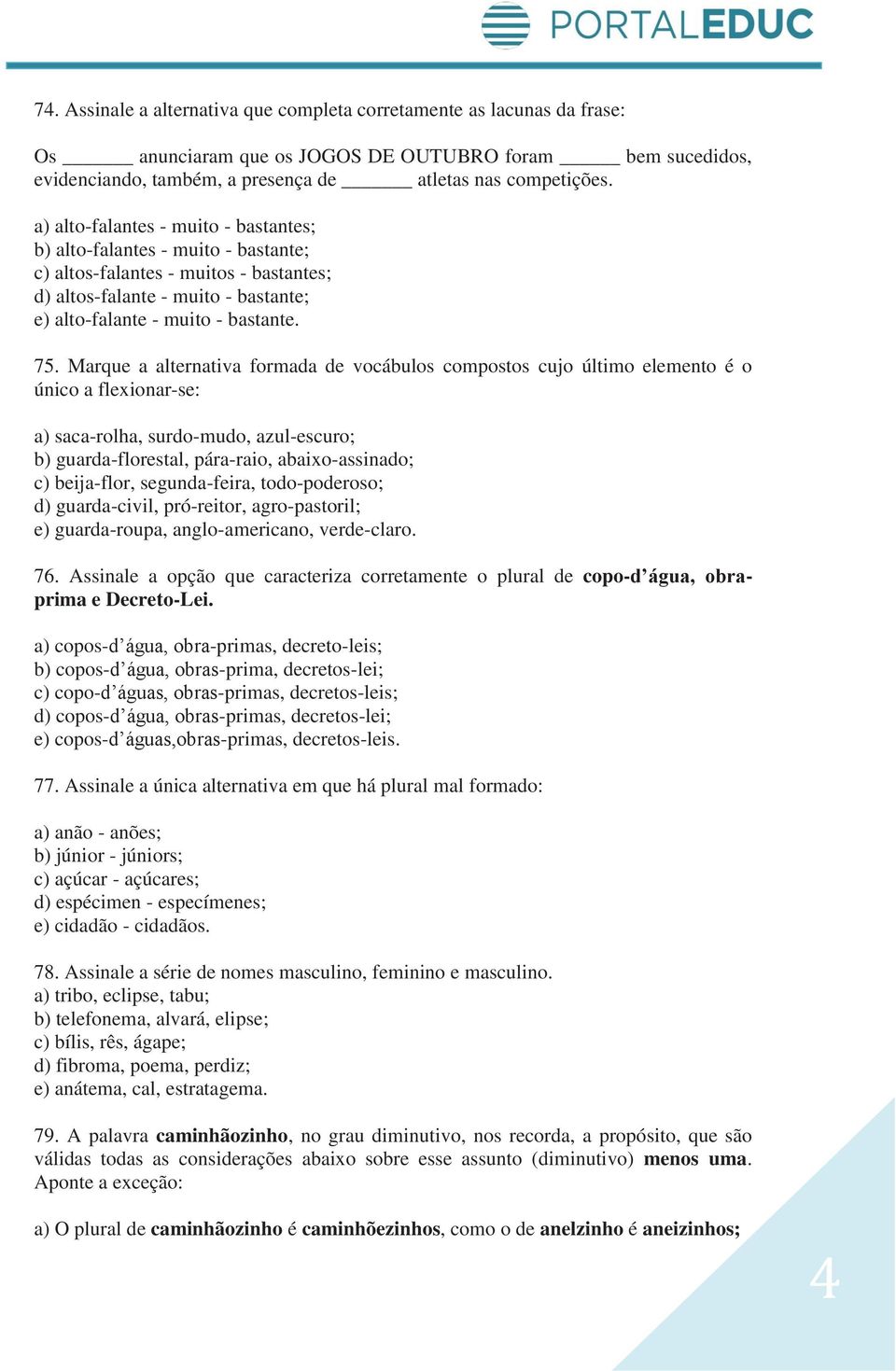 Marque a alternativa formada de vocábulos compostos cujo último elemento é o único a flexionar-se: a) saca-rolha, surdo-mudo, azul-escuro; b) guarda-florestal, pára-raio, abaixo-assinado; c)