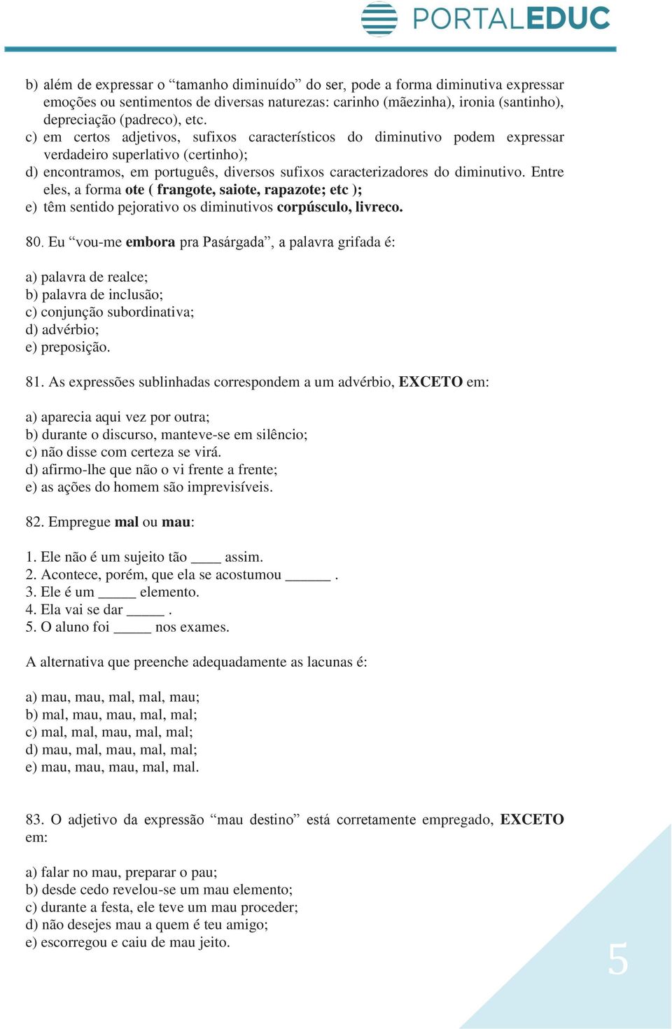 Entre eles, a forma ote ( frangote, saiote, rapazote; etc ); e) têm sentido pejorativo os diminutivos corpúsculo, livreco. 80.