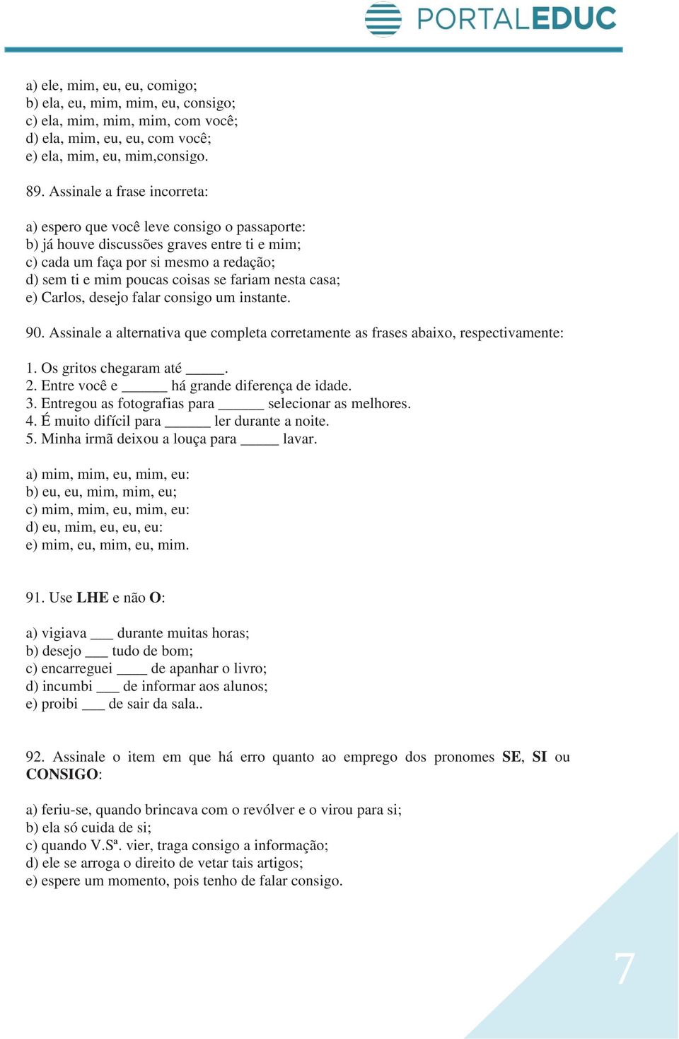 nesta casa; e) Carlos, desejo falar consigo um instante. 90. Assinale a alternativa que completa corretamente as frases abaixo, respectivamente: 1. Os gritos chegaram até. 2.