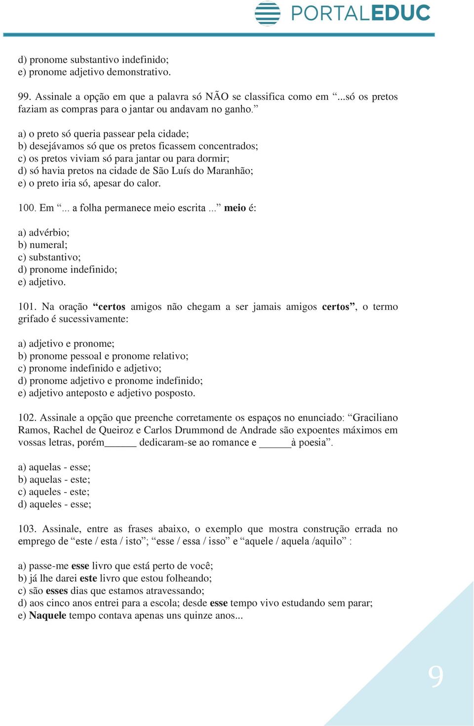 a) o preto só queria passear pela cidade; b) desejávamos só que os pretos ficassem concentrados; c) os pretos viviam só para jantar ou para dormir; d) só havia pretos na cidade de São Luís do