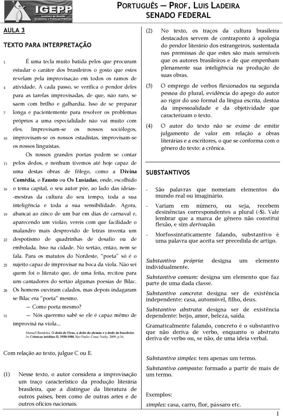 improvisação em todos os ramos de atividade. A cada passo, se verifica o pendor deles para as tarefas improvisadas, de que, não raro, se saem com brilho e galhardia.