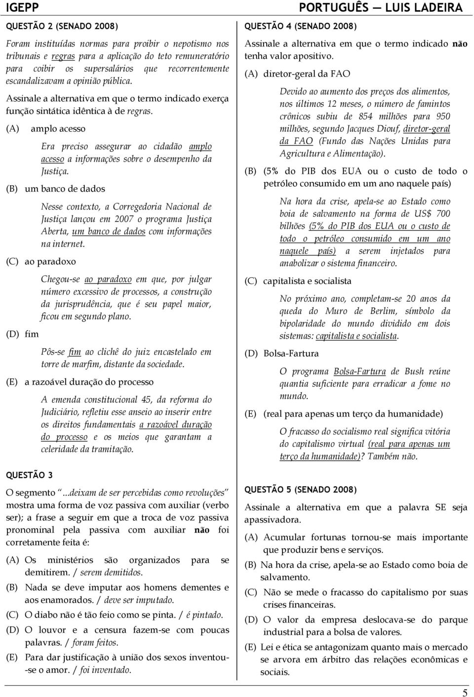 (A) amplo acesso Era preciso assegurar ao cidadão amplo acesso a informações sobre o desempenho da Justiça.