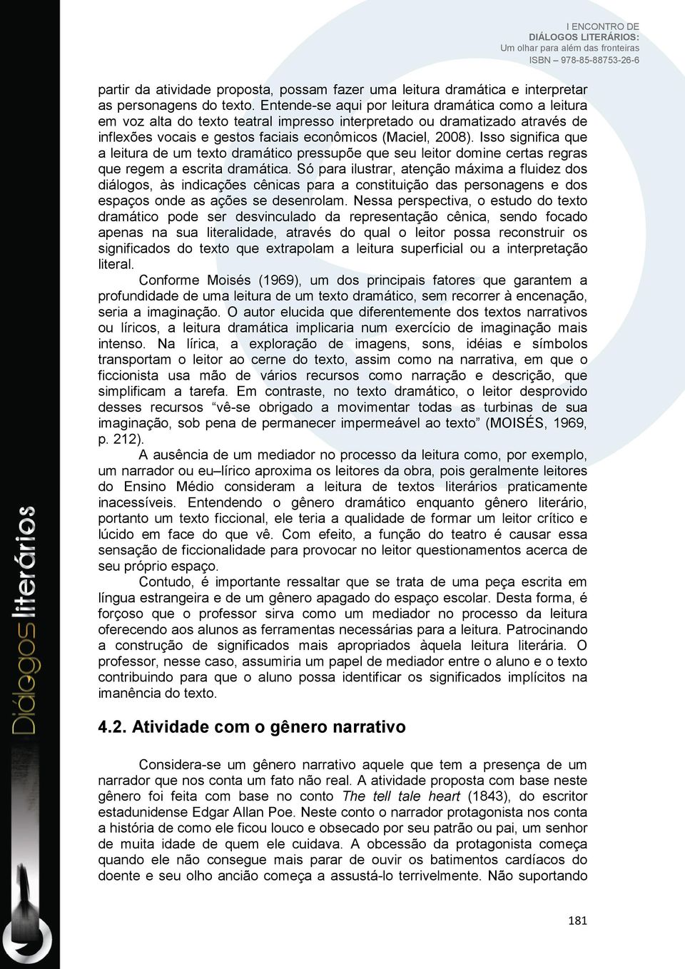 Isso significa que a leitura de um texto dramático pressupõe que seu leitor domine certas regras que regem a escrita dramática.