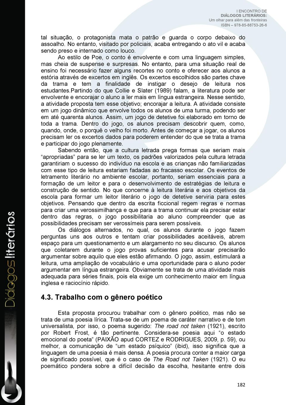 No entanto, para uma situação real de ensino foi necessário fazer alguns recortes no conto e oferecer aos alunos a estória através de excertos em inglês.