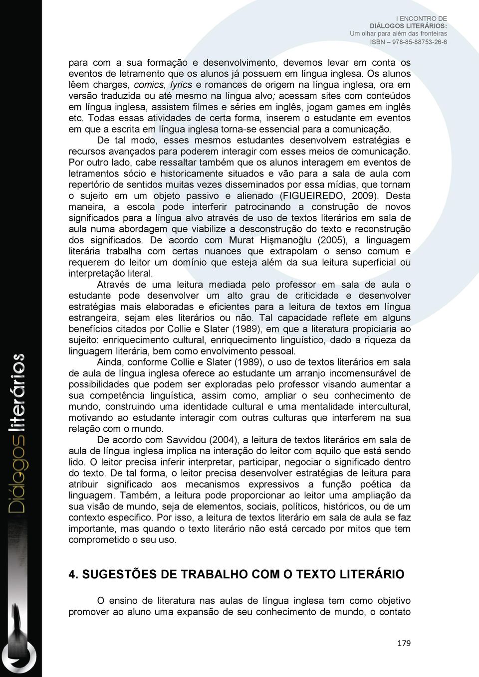 séries em inglês, jogam games em inglês etc. Todas essas atividades de certa forma, inserem o estudante em eventos em que a escrita em língua inglesa torna-se essencial para a comunicação.