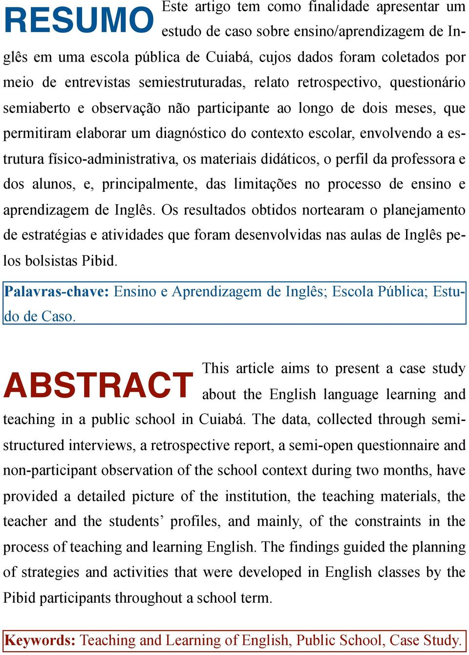 estrutura físico-administrativa, os materiais didáticos, o perfil da professora e dos alunos, e, principalmente, das limitações no processo de ensino e aprendizagem de Inglês.