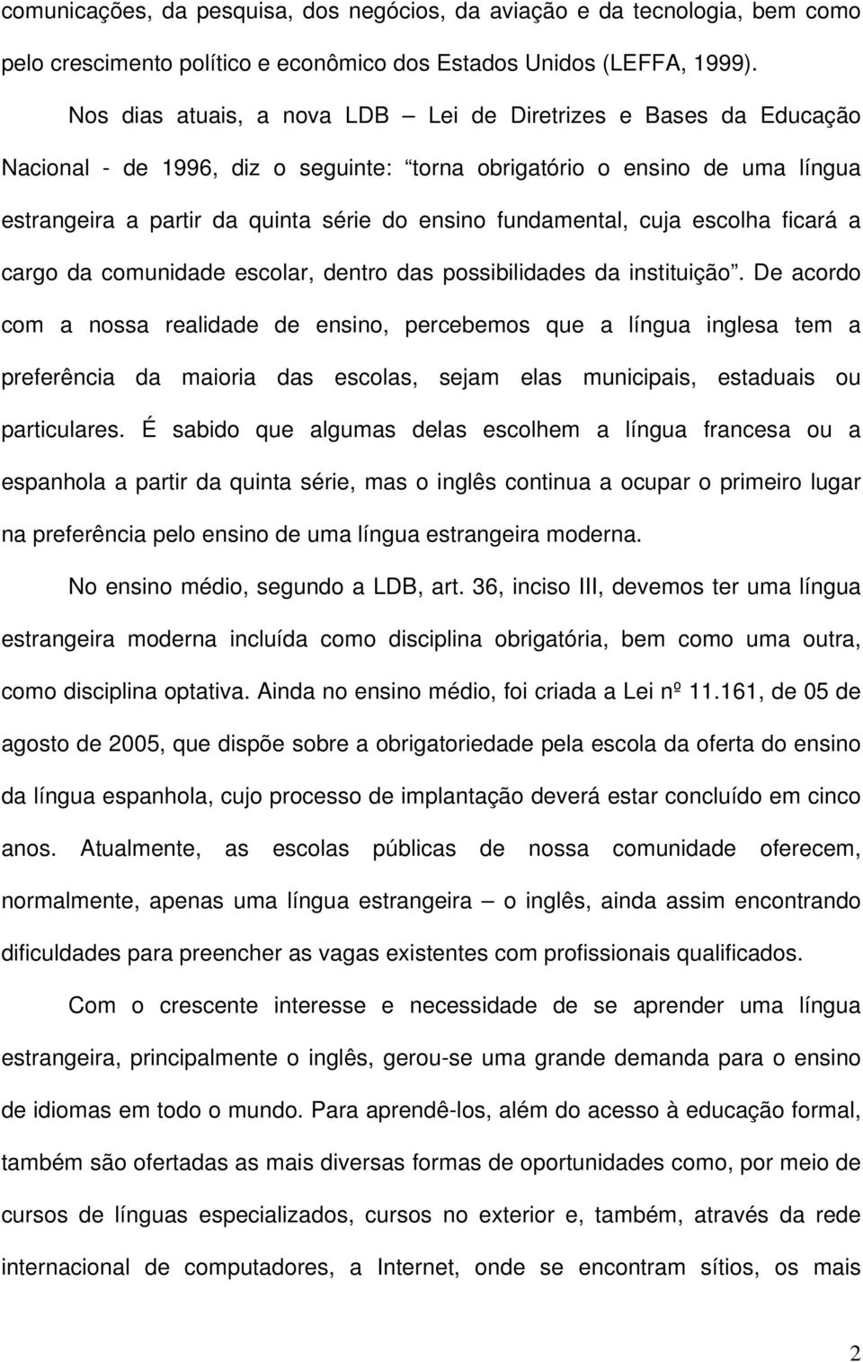 fundamental, cuja escolha ficará a cargo da comunidade escolar, dentro das possibilidades da instituição.