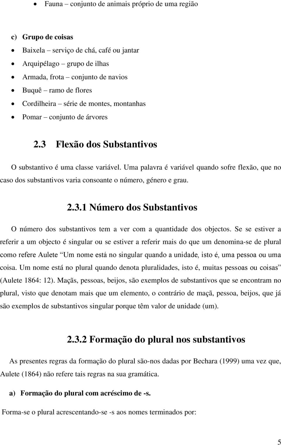 Uma palavra é variável quando sofre flexão, que no caso dos substantivos varia consoante o número, género e grau. 2.3.