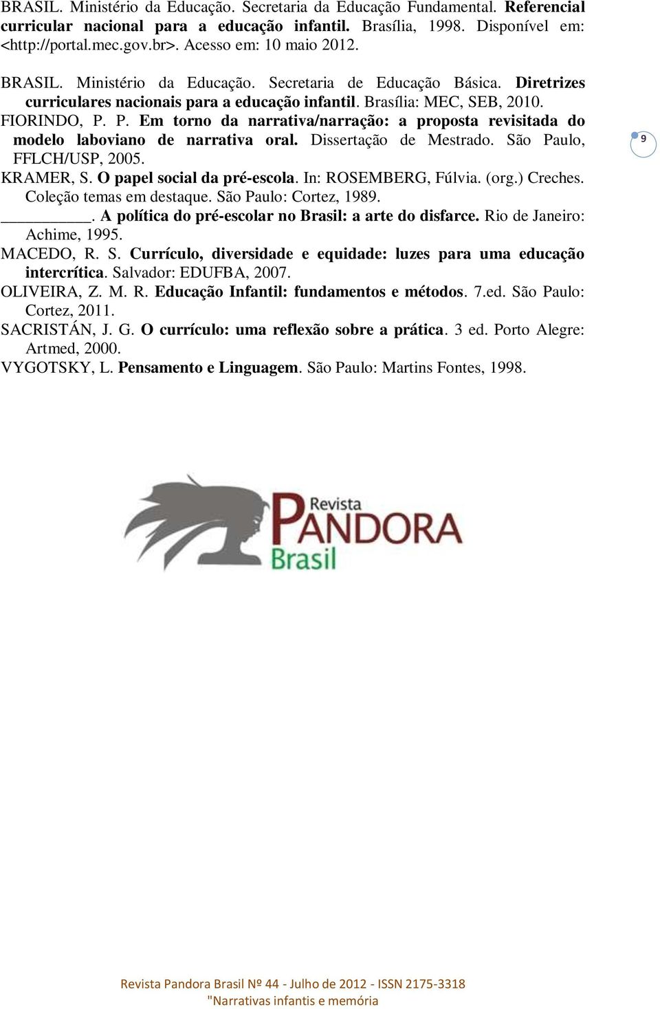 P. Em torno da narrativa/narração: a proposta revisitada do modelo laboviano de narrativa oral. Dissertação de Mestrado. São Paulo, FFLCH/USP, 2005. KRAMER, S. O papel social da pré-escola.