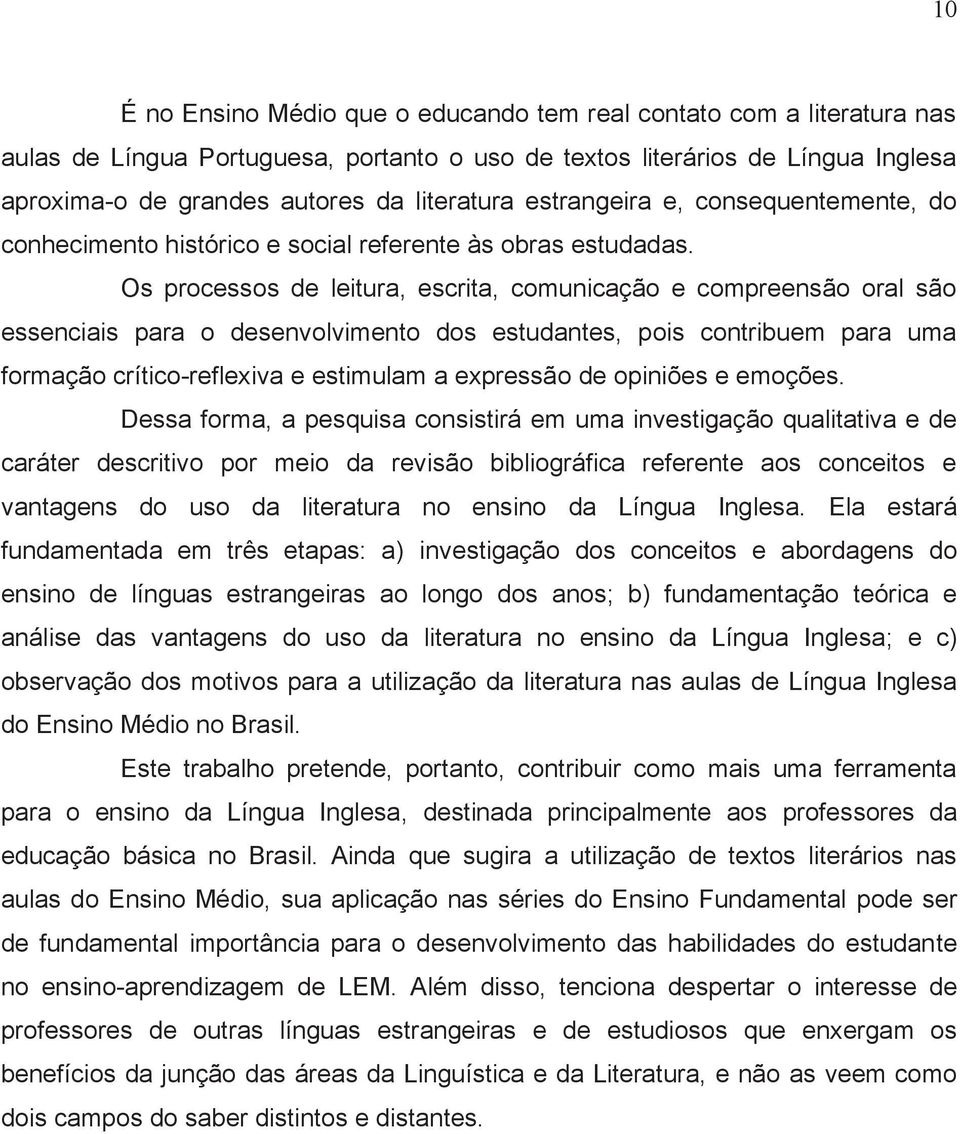 Os processos de leitura, escrita, comunicação e compreensão oral são essenciais para o desenvolvimento dos estudantes, pois contribuem para uma formação crítico-reflexiva e estimulam a expressão de