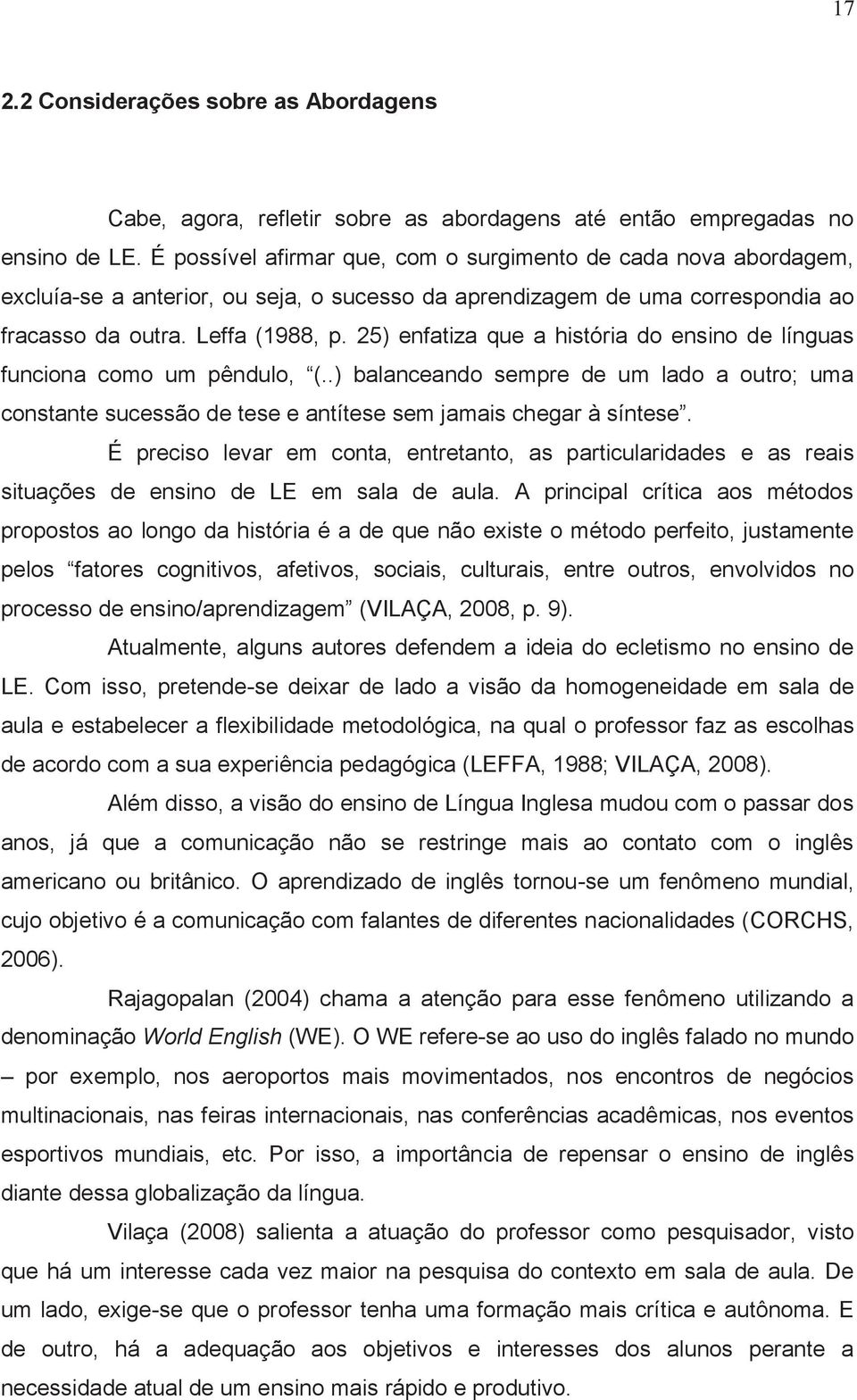 25) enfatiza que a história do ensino de línguas funciona como um pêndulo, (..) balanceando sempre de um lado a outro; uma constante sucessão de tese e antítese sem jamais chegar à síntese.