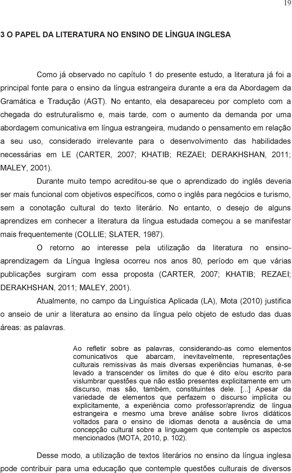 No entanto, ela desapareceu por completo com a chegada do estruturalismo e, mais tarde, com o aumento da demanda por uma abordagem comunicativa em língua estrangeira, mudando o pensamento em relação