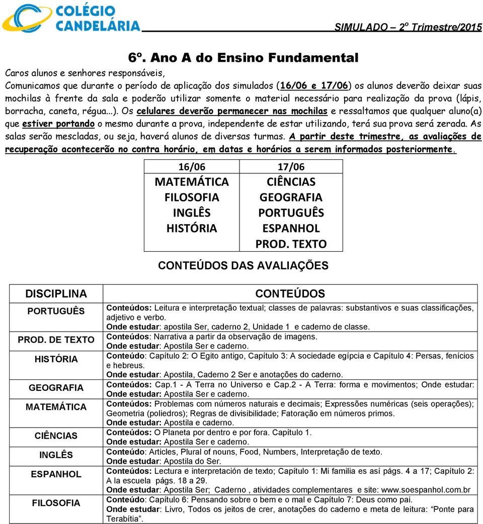 Conteúdo: Capítulo 2: O Egito antigo, Capítulo 3: A sociedade egípcia e Capítulo 4: Persas, fenícios e hebreus. Onde estudar: Apostila, Caderno 2 Ser e anotações do caderno. Conteúdos: Cap.