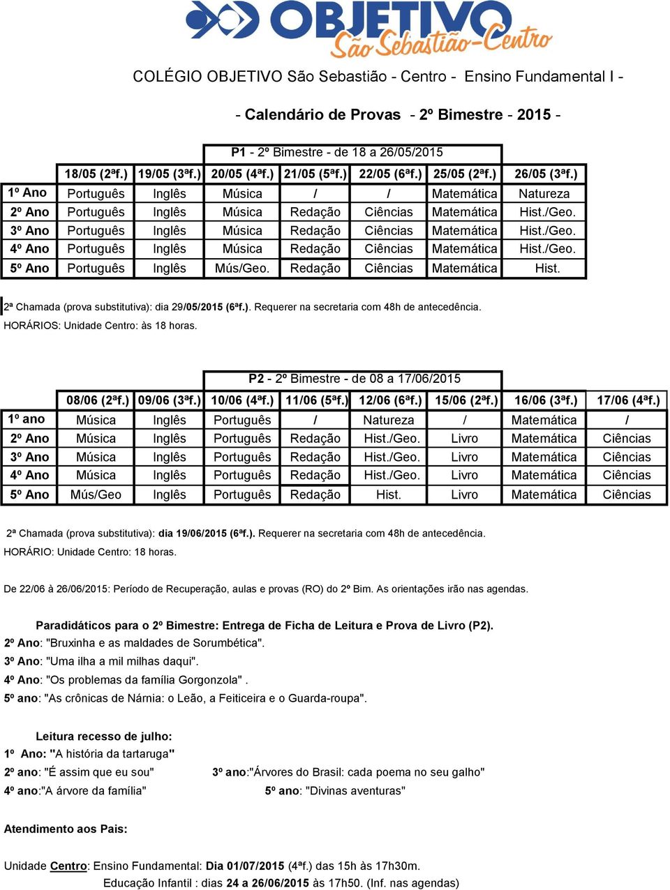 /Geo. 5º Ano Português Inglês Mús/Geo. Redação Ciências Matemática Hist. 2ª Chamada (prova substitutiva): dia 29/05/2015 (6ªf.). Requerer na secretaria com 48h de antecedência.