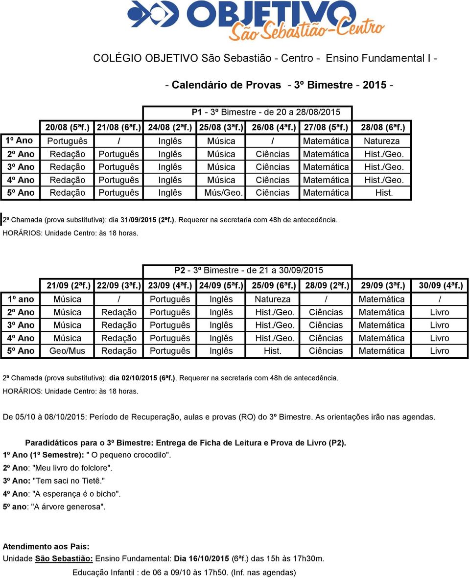 /Geo. 5º Ano Redação Português Inglês Mús/Geo. Ciências Matemática Hist. 2ª Chamada (prova substitutiva): dia 31/09/2015 (2ªf.). Requerer na secretaria com 48h de antecedência.