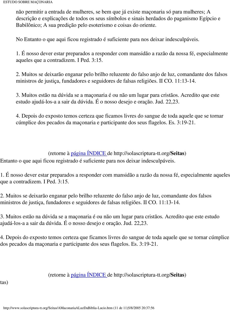 É nosso dever estar preparados a responder com mansidão a razão da nossa fé, especialmente aqueles que a contradizem. I Ped. 3:15. 2.