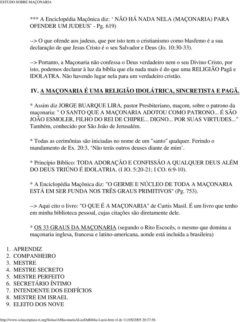 --> Portanto, a Maçonaria não confessa o Deus verdadeiro nem o seu Divino Cristo, por isto, podemos declarar à luz da bíblia que ela nada mais é do que uma RELIGIÃO Pagã e IDOLATRA.