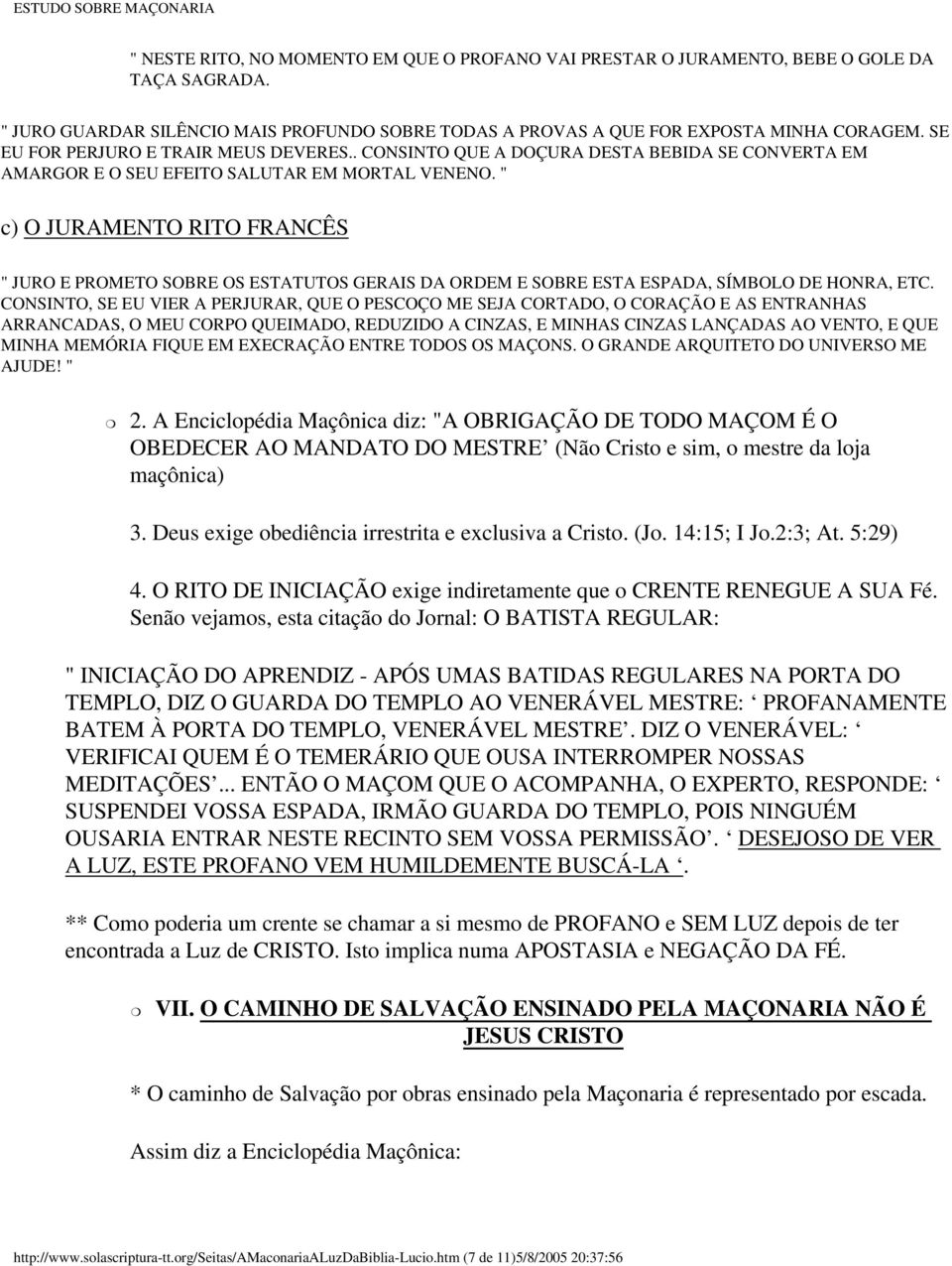 " c) O JURAMENTO RITO FRANCÊS " JURO E PROMETO SOBRE OS ESTATUTOS GERAIS DA ORDEM E SOBRE ESTA ESPADA, SÍMBOLO DE HONRA, ETC.