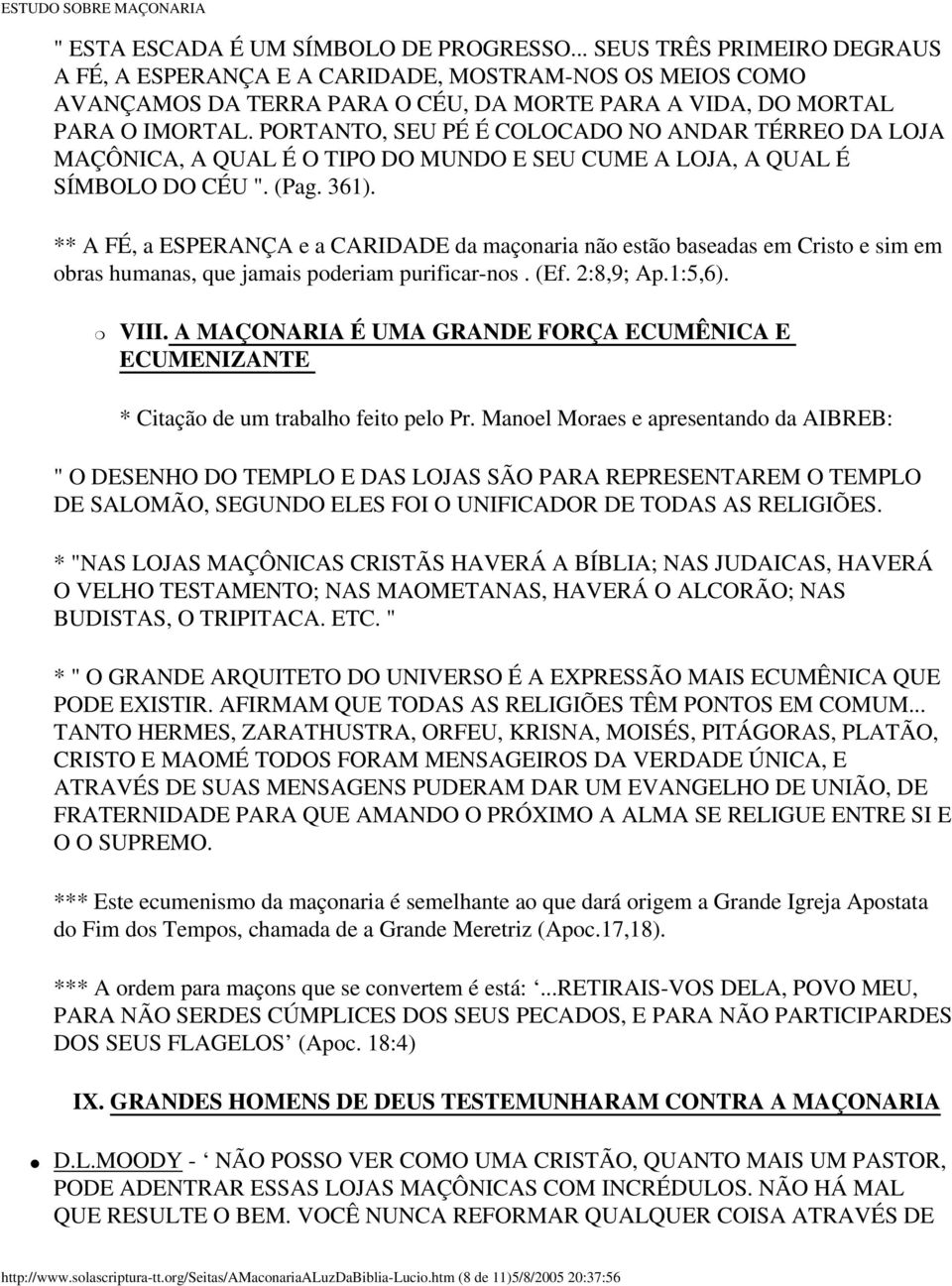 PORTANTO, SEU PÉ É COLOCADO NO ANDAR TÉRREO DA LOJA MAÇÔNICA, A QUAL É O TIPO DO MUNDO E SEU CUME A LOJA, A QUAL É SÍMBOLO DO CÉU ". (Pag. 361).