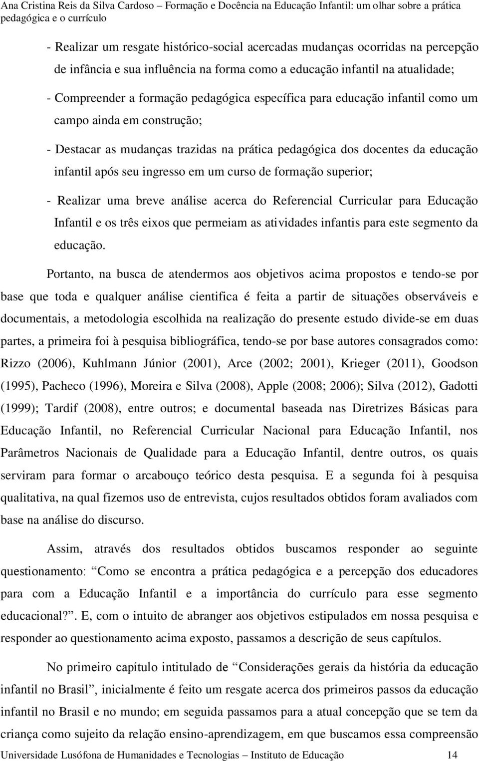 superior; - Realizar uma breve análise acerca do Referencial Curricular para Educação Infantil e os três eixos que permeiam as atividades infantis para este segmento da educação.